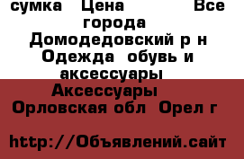 сумка › Цена ­ 2 000 - Все города, Домодедовский р-н Одежда, обувь и аксессуары » Аксессуары   . Орловская обл.,Орел г.